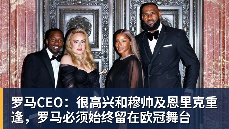 华体会体育罗马CEO：很高兴和穆帅及恩里克重逢，罗马必须始终留在欧冠舞台