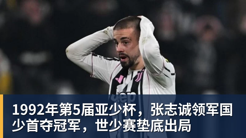 华体会体育1992年第5届亚少杯，张志诚领军国少首夺冠军，世少赛垫底出局