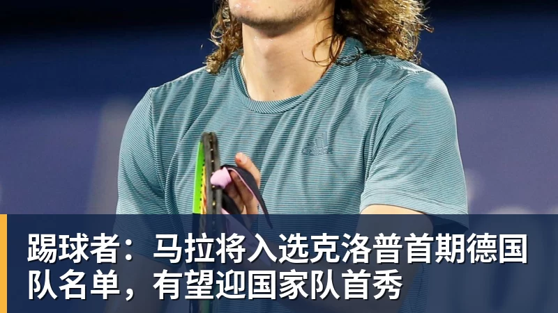 华体会体育踢球者：马拉将入选克洛普首期德国队名单，有望迎国家队首秀