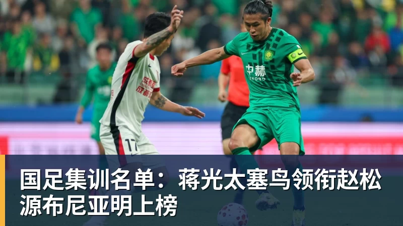 华体会体育国足集训名单：蒋光太塞鸟领衔赵松源布尼亚明上榜