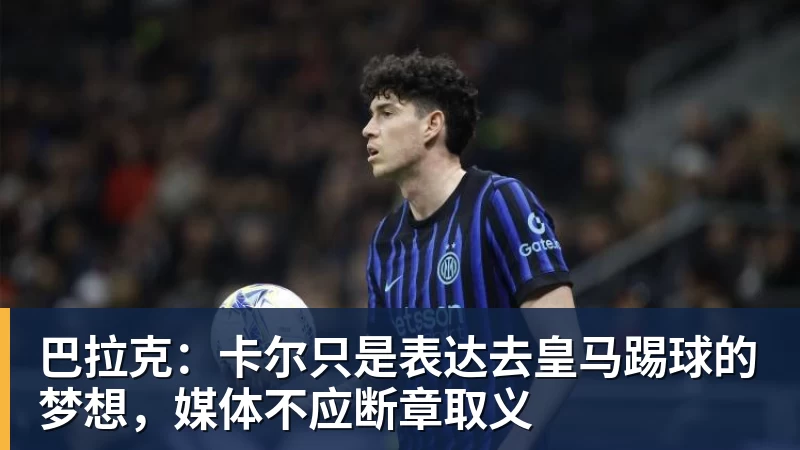 华体会体育巴拉克：卡尔只是表达去皇马踢球的梦想，媒体不应断章取义