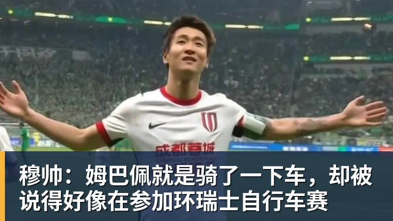 华体会体育穆帅：姆巴佩就是骑了一下车，却被说得好像在参加环瑞士自行车赛